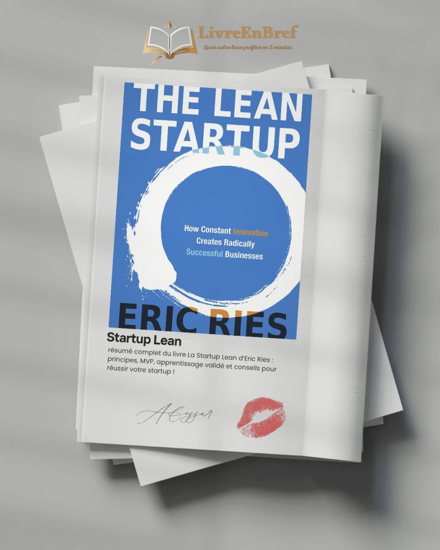 Résumé Complet du Livre La Startup Lean d’Eric Ries : Les Clés pour Réussir Votre Startup